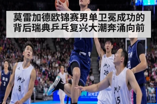 莫雷加德欧锦赛男单卫冕成功的背后瑞典乒乓复兴大潮奔涌向前