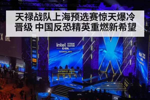 天禄战队上海预选赛惊天爆冷晋级 中国反恐精英重燃新希望